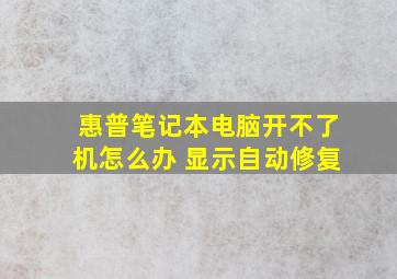 惠普笔记本电脑开不了机怎么办 显示自动修复